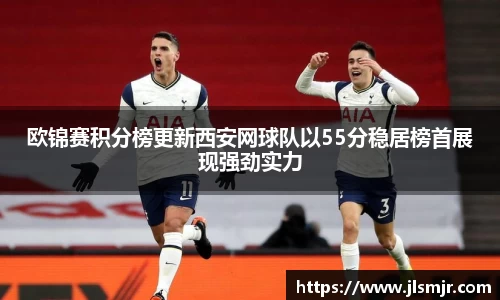 欧锦赛积分榜更新西安网球队以55分稳居榜首展现强劲实力